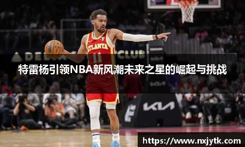 特雷杨引领NBA新风潮未来之星的崛起与挑战
